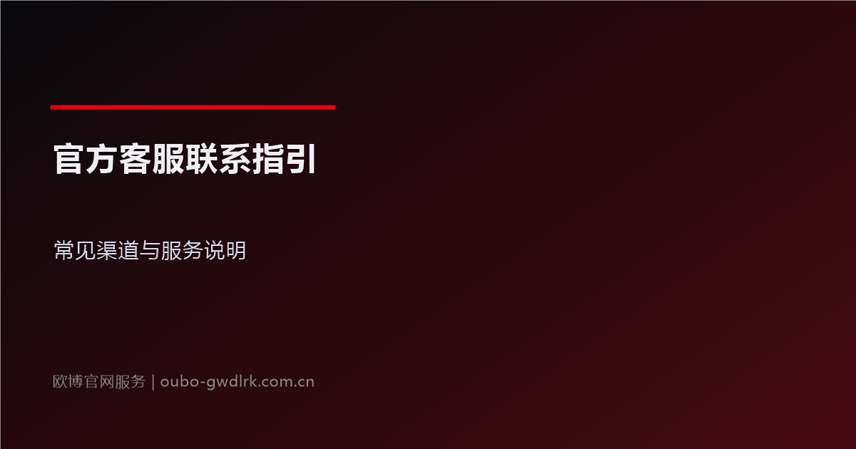 欧博官网官方客服联系指引：常见渠道说明图文详解